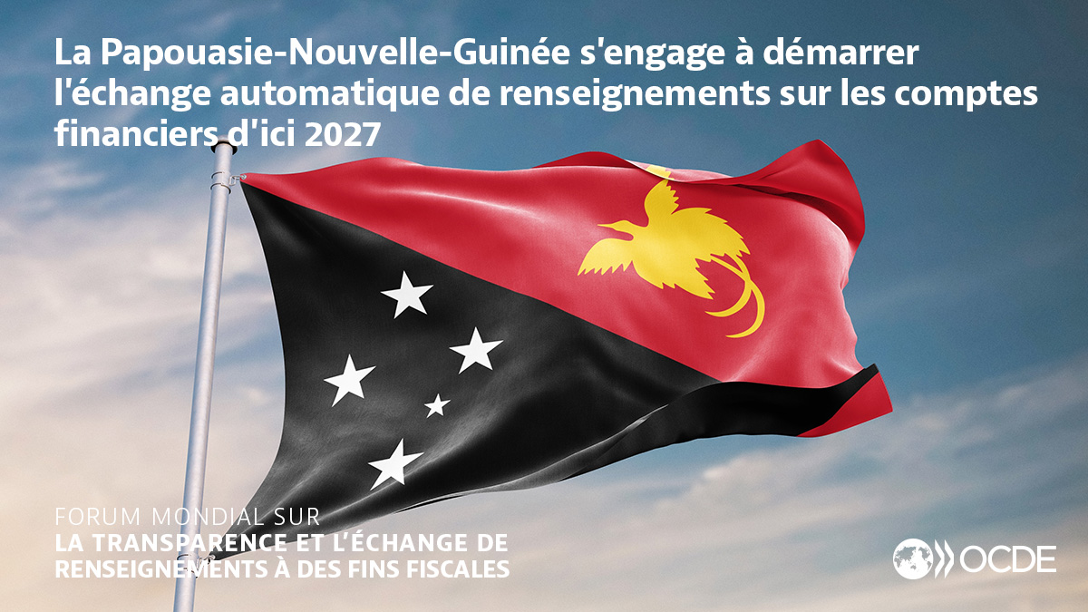 La Papouasie-Nouvelle-Guinée s'engage à démarrer l'échange automatique de renseignements sur les comptes financiers d'ici 2027